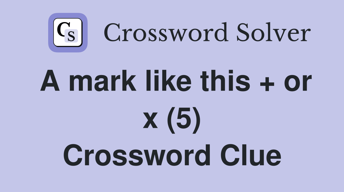 A mark like this + or x (5) Crossword Clue