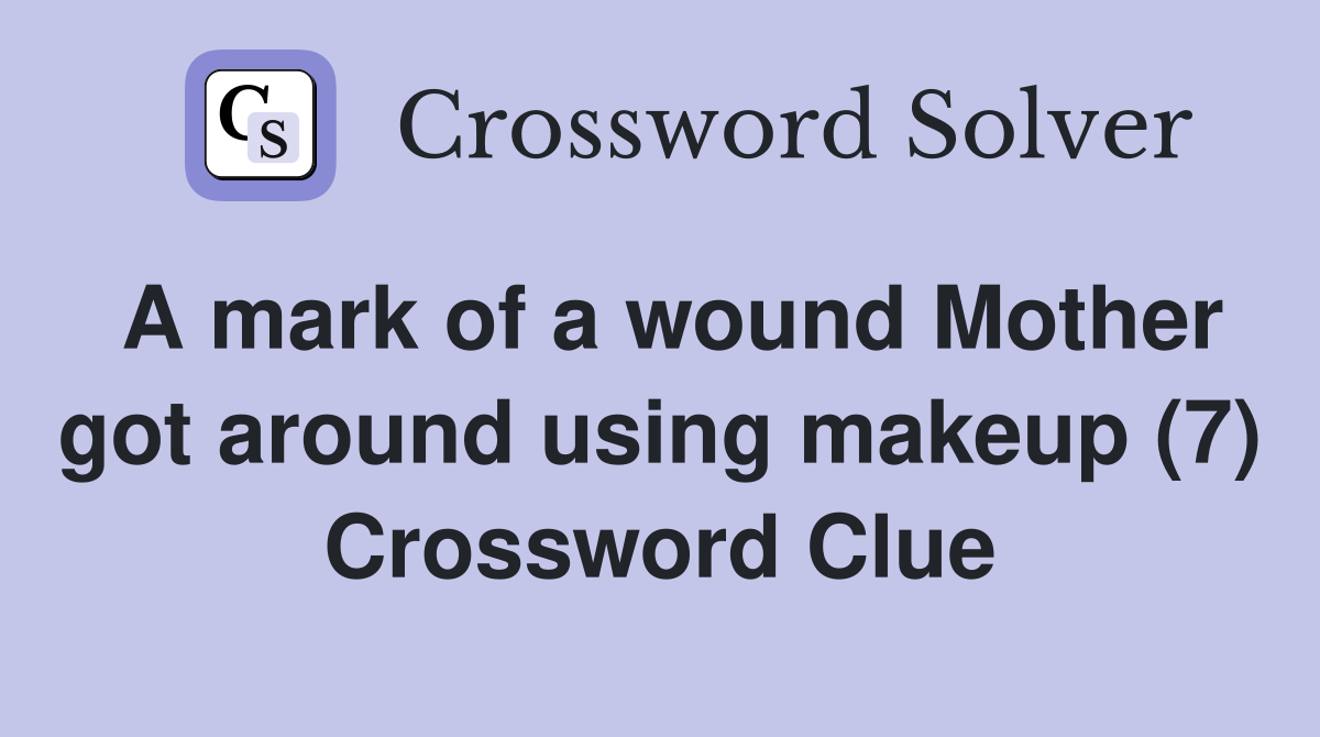 A mark of a wound Mother got around using makeup (7) Crossword Clue