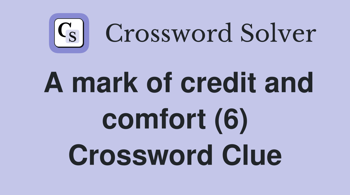 A mark of credit and comfort (6) Crossword Clue