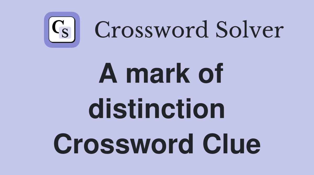 A mark of distinction Crossword Clue