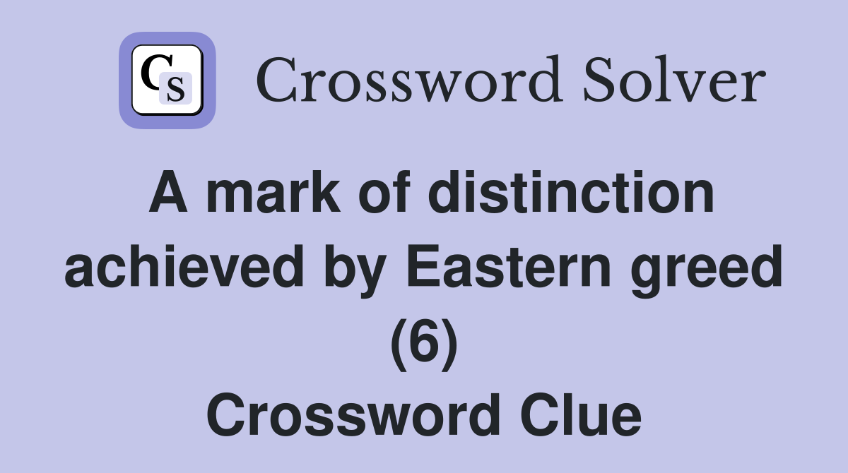 A mark of distinction achieved by Eastern greed (6) Crossword Clue