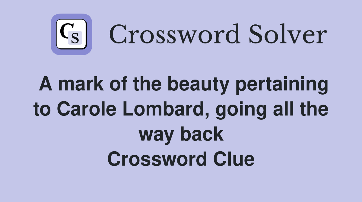 A mark of the beauty pertaining to Carole Lombard, going all the way back Crossword Clue