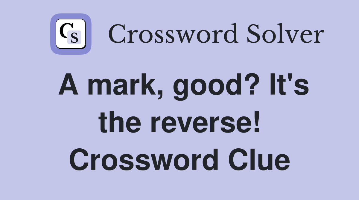 A mark, good? It's the reverse! Crossword Clue