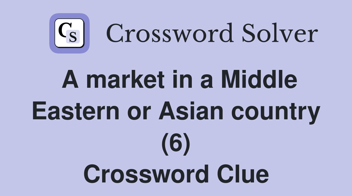 A market in a Middle Eastern or Asian country (6) Crossword Clue