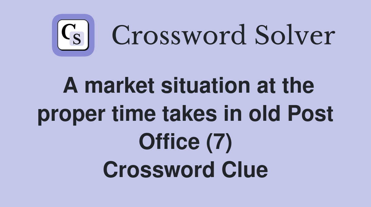 A market situation at the proper time takes in old Post Office (7) Crossword Clue