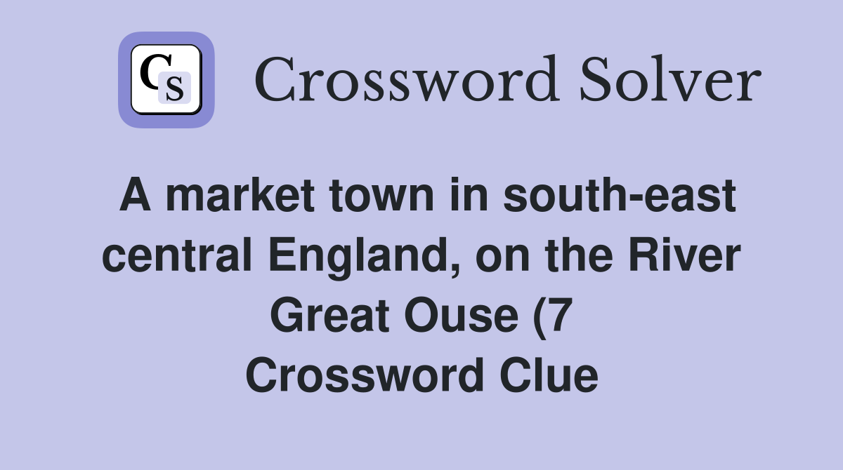 A market town in south east central England on the River Great Ouse (7 A market town in south east central England on the River Great Ouse (7