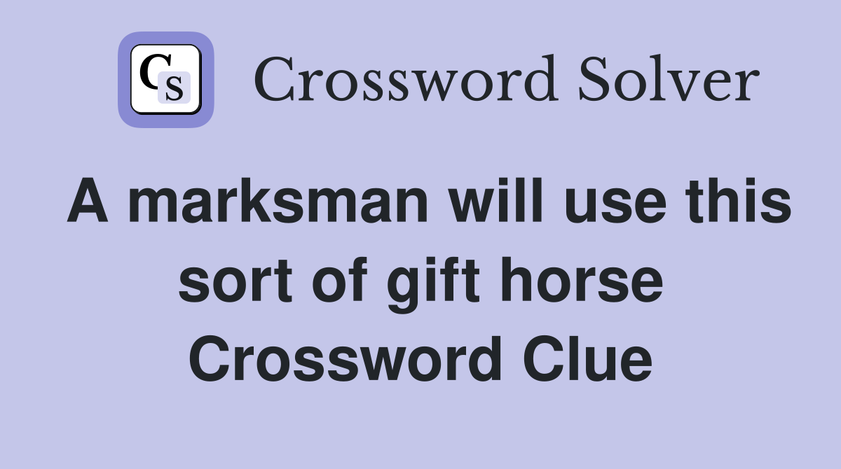 A marksman will use this sort of gift horse Crossword Clue