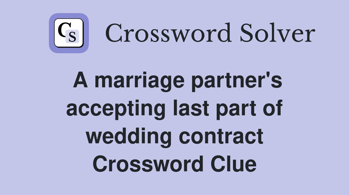 A marriage partner's accepting last part of wedding contract Crossword Clue