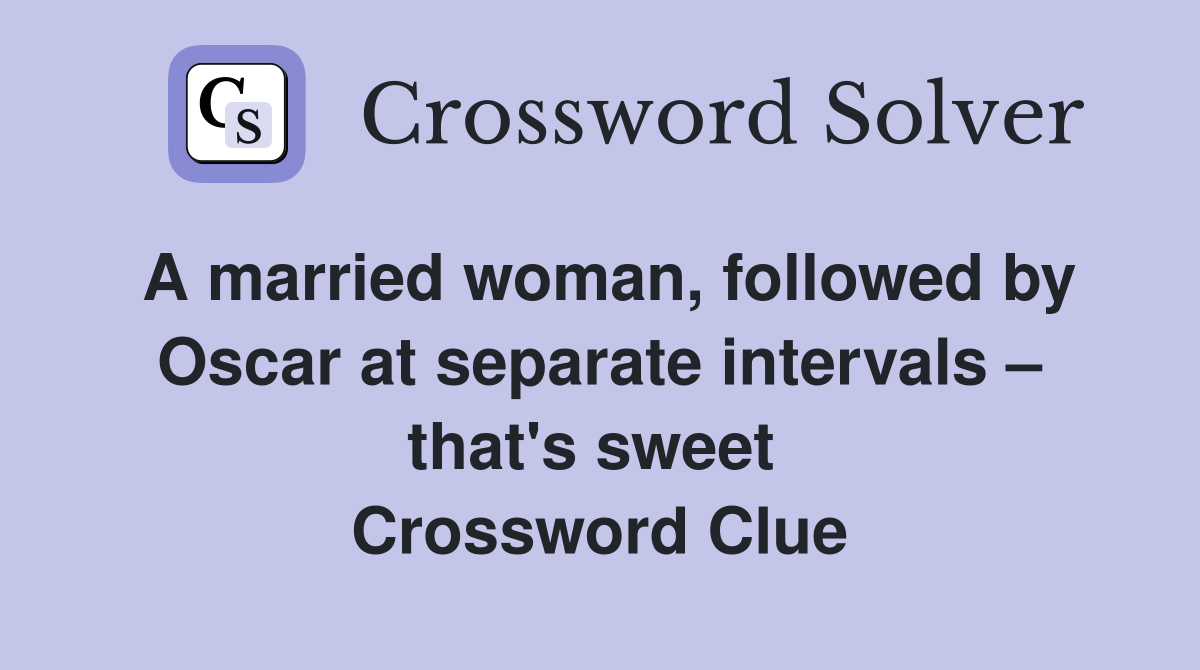 A married woman, followed by Oscar at separate intervals – that's sweet  Crossword Clue
