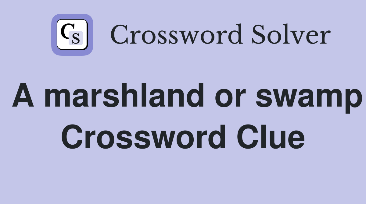 A marshland or swamp Crossword Clue