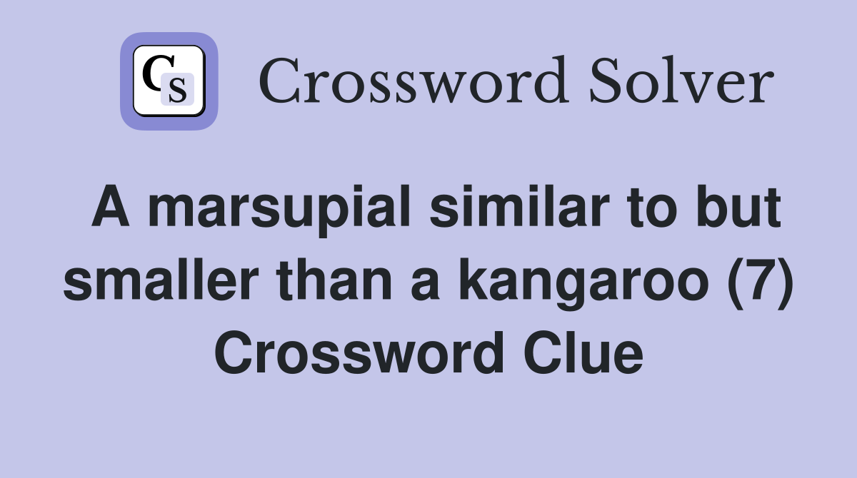 A marsupial similar to but smaller than a kangaroo (7) Crossword Clue