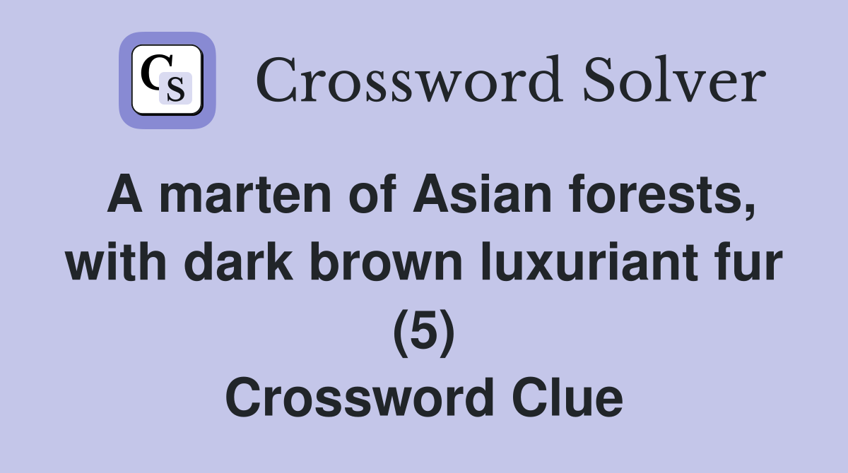 A marten of Asian forests, with dark brown luxuriant fur (5) Crossword Clue