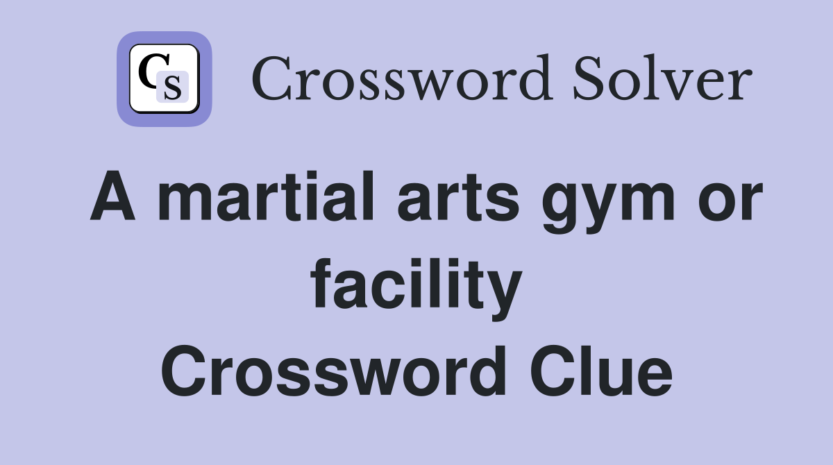 A martial arts gym or facility Crossword Clue