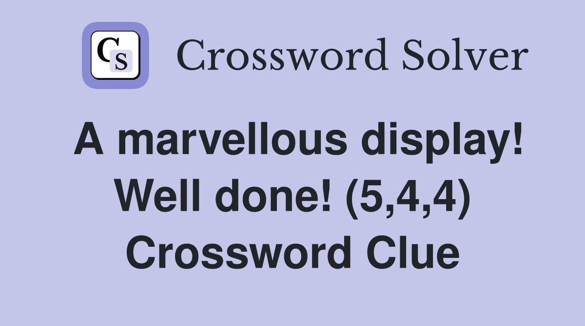 A marvellous display! Well done! (5,4,4) Crossword Clue