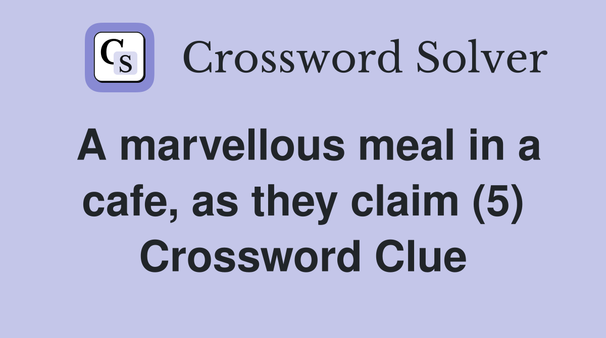 A marvellous meal in a cafe, as they claim (5) Crossword Clue