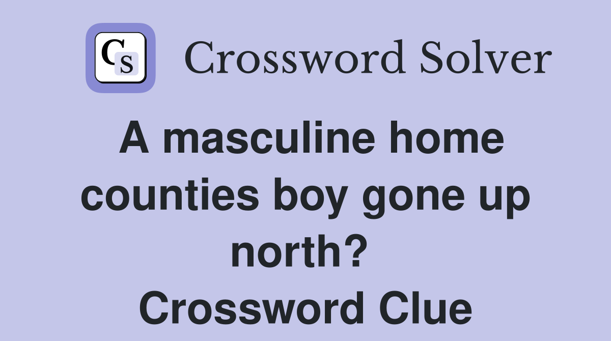 A masculine home counties boy gone up north?  Crossword Clue