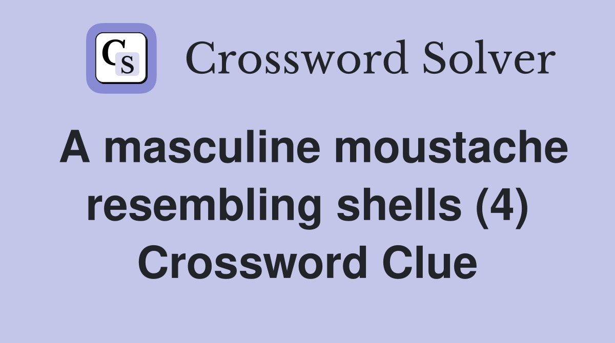 A masculine moustache resembling shells (4) Crossword Clue