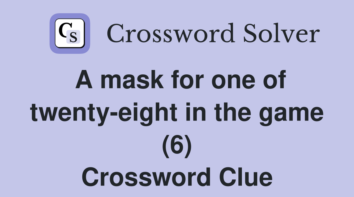 A mask for one of twenty-eight in the game (6) Crossword Clue
