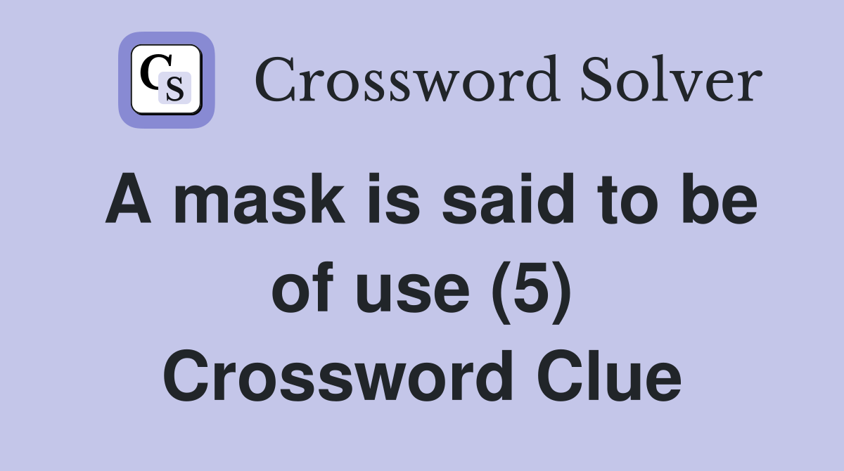 A mask is said to be of use (5) Crossword Clue