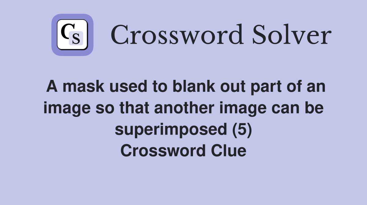 A mask used to blank out part of an image so that another image can be superimposed (5) Crossword Clue