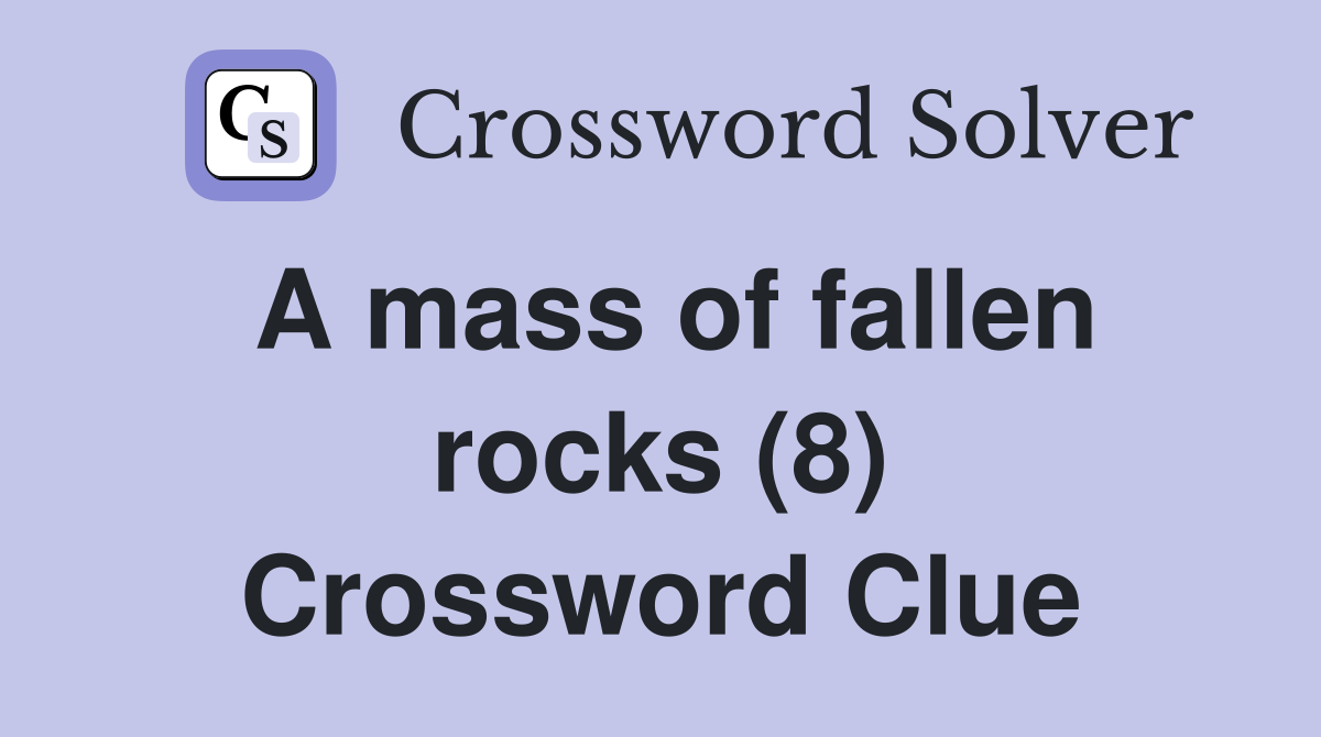 A mass of fallen rocks (8) Crossword Clue