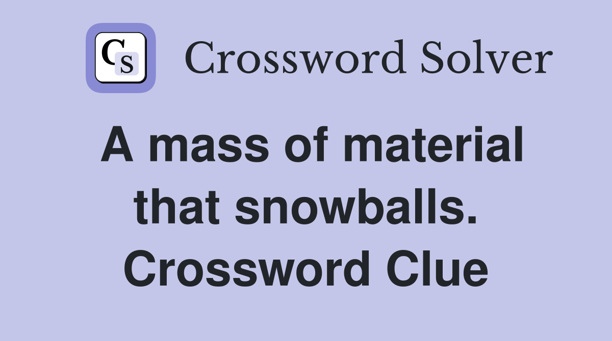 A mass of material that snowballs. Crossword Clue