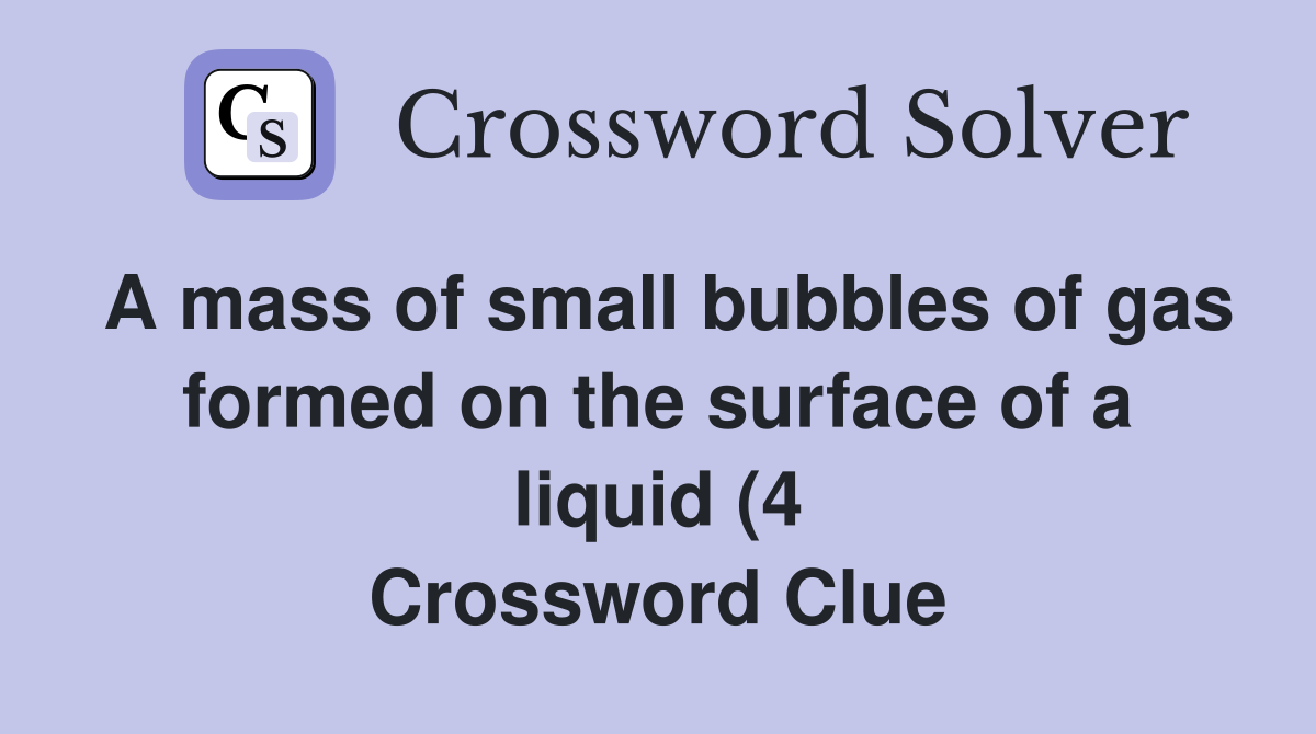 A mass of small bubbles of gas formed on the surface of a liquid (4 A mass of small bubbles of gas formed on the surface of a liquid (4