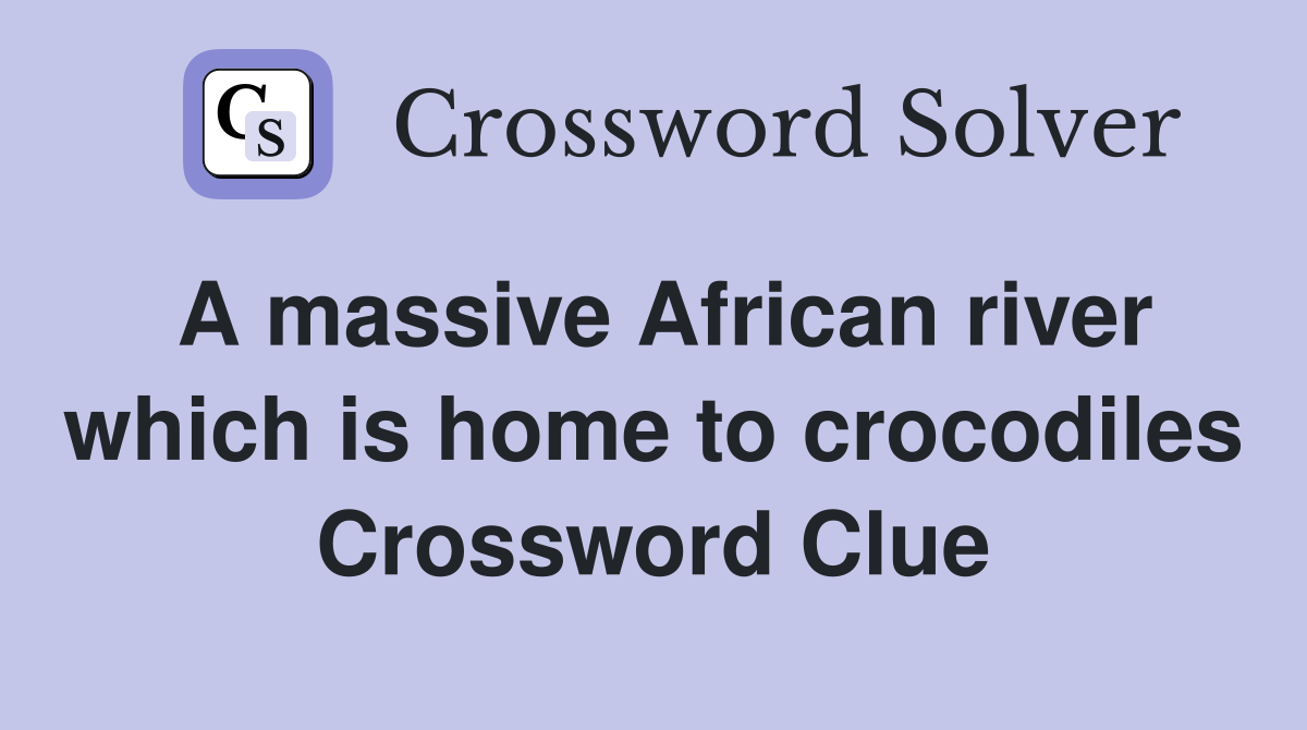A massive African river which is home to crocodiles Crossword Clue