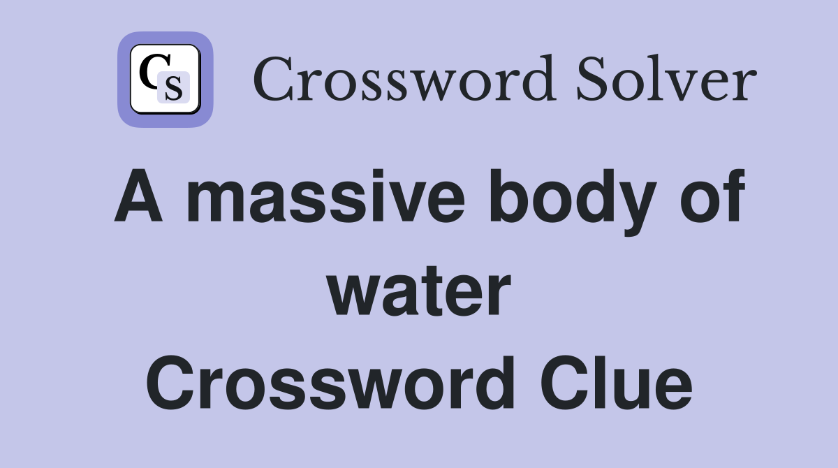 A massive body of water Crossword Clue