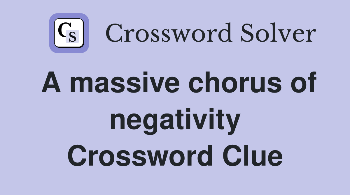 A massive chorus of negativity Crossword Clue