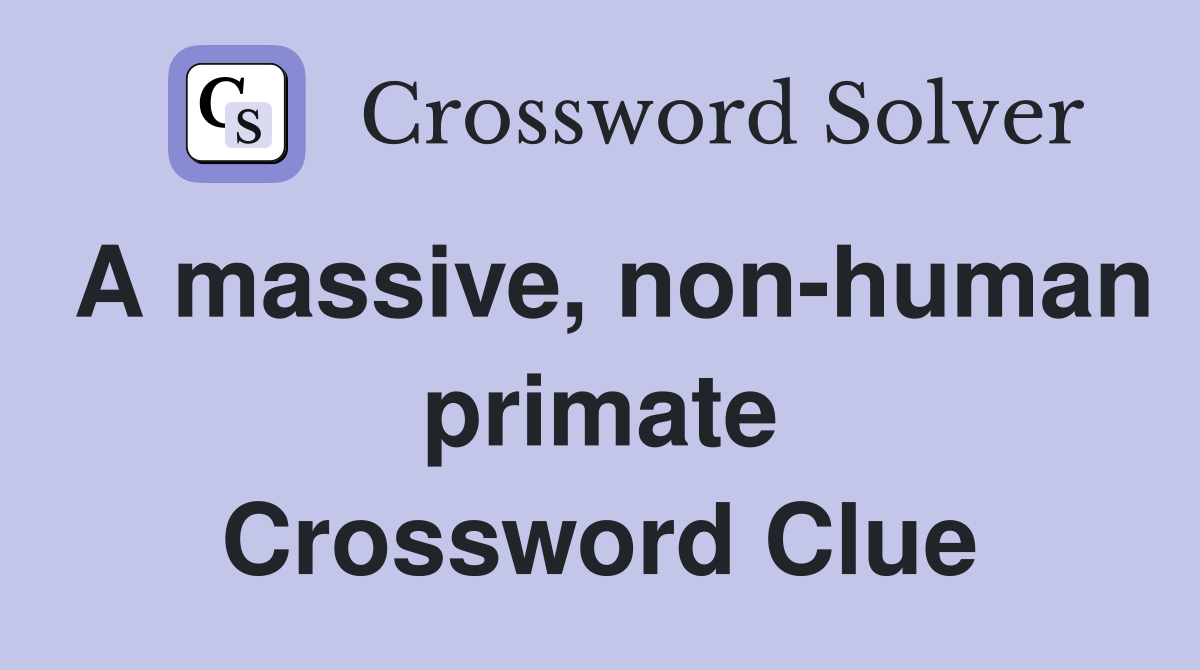 A massive, non-human primate Crossword Clue