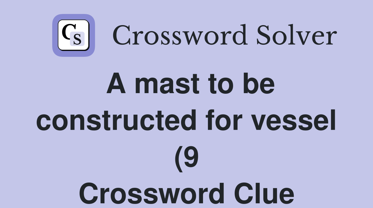A mast to be constructed for vessel (9) Crossword Clue Answers A mast to be constructed for vessel (9) Crossword Clue Answers