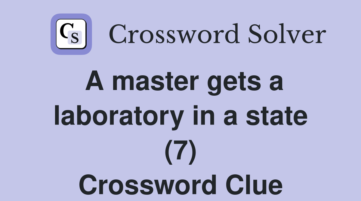 A master gets a laboratory in a state (7) Crossword Clue