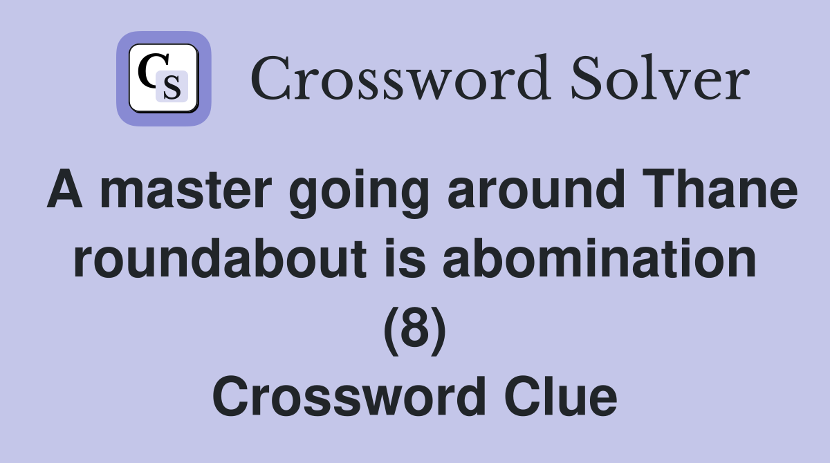 A master going around Thane roundabout is abomination (8) Crossword Clue