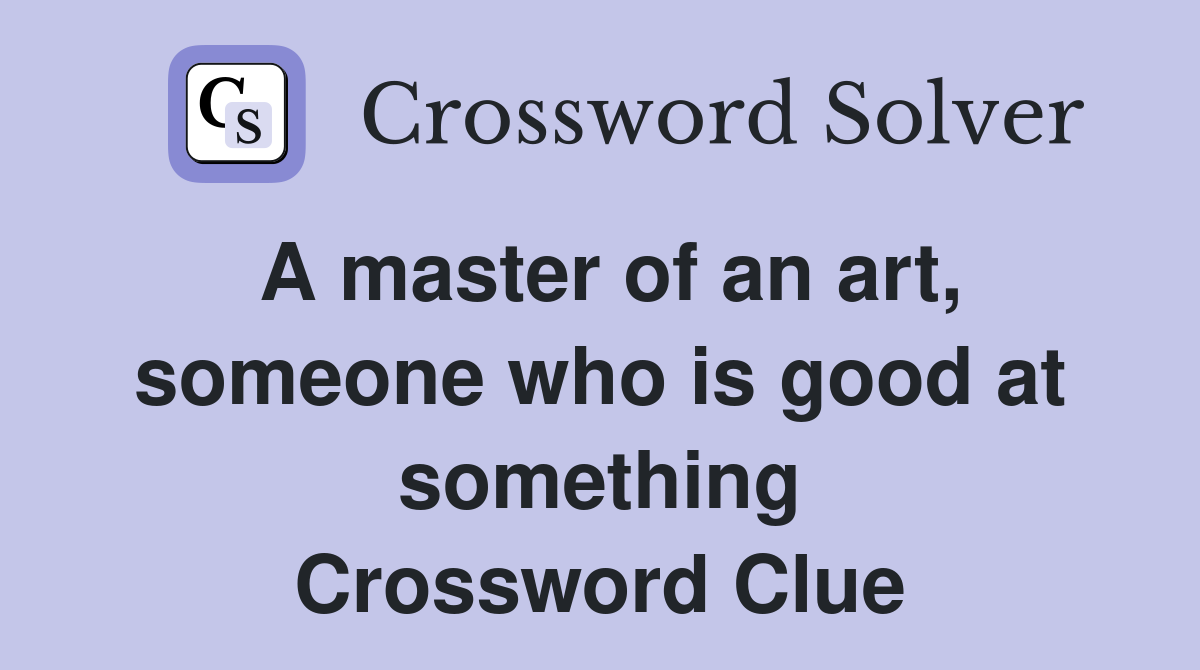 A master of an art, someone who is good at something Crossword Clue