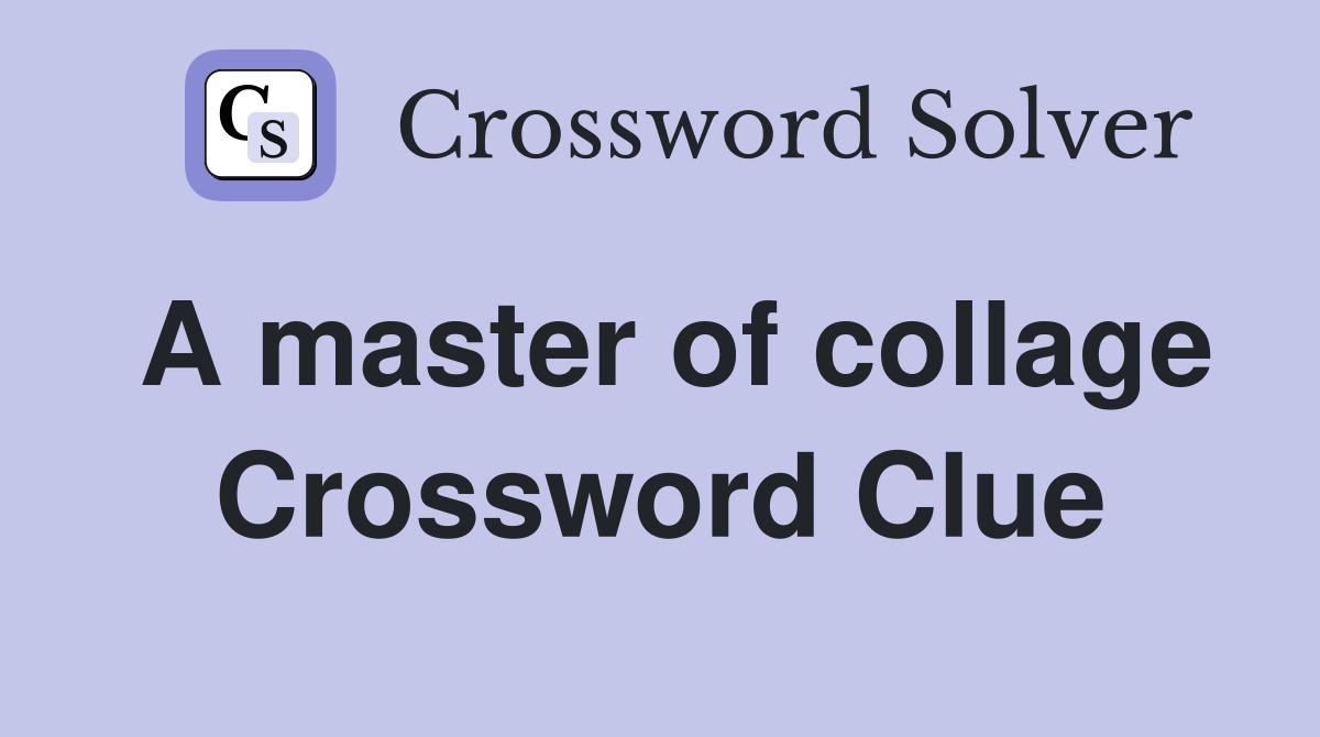A master of collage Crossword Clue