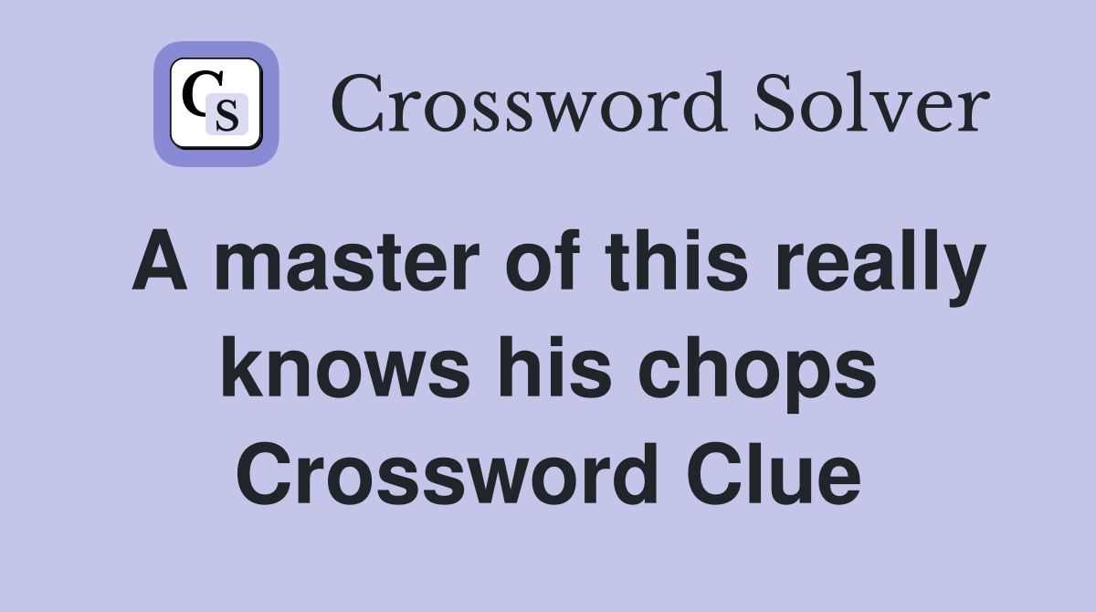 A master of this really knows his chops Crossword Clue