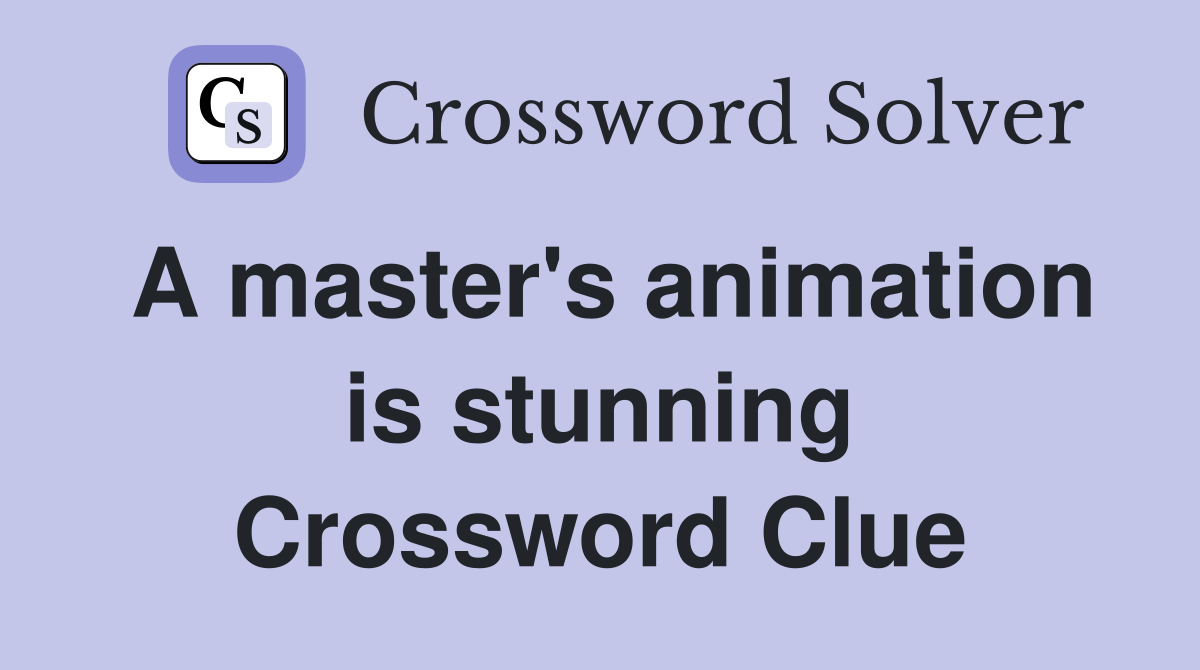 A master's animation is stunning Crossword Clue