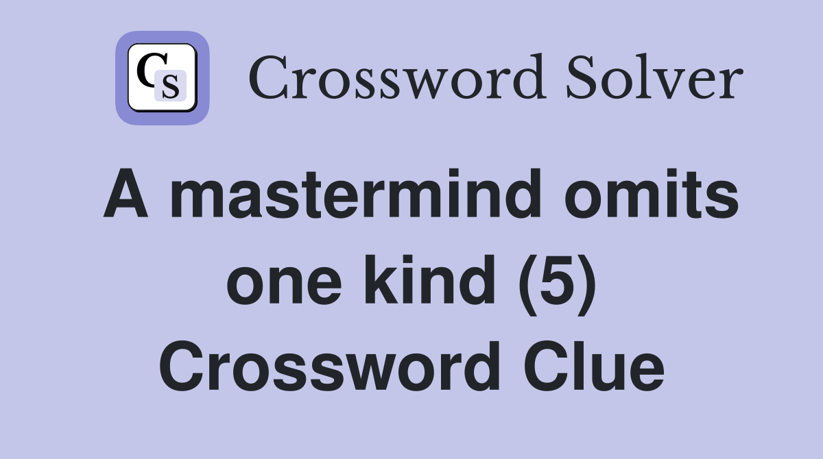 A mastermind omits one kind (5) Crossword Clue