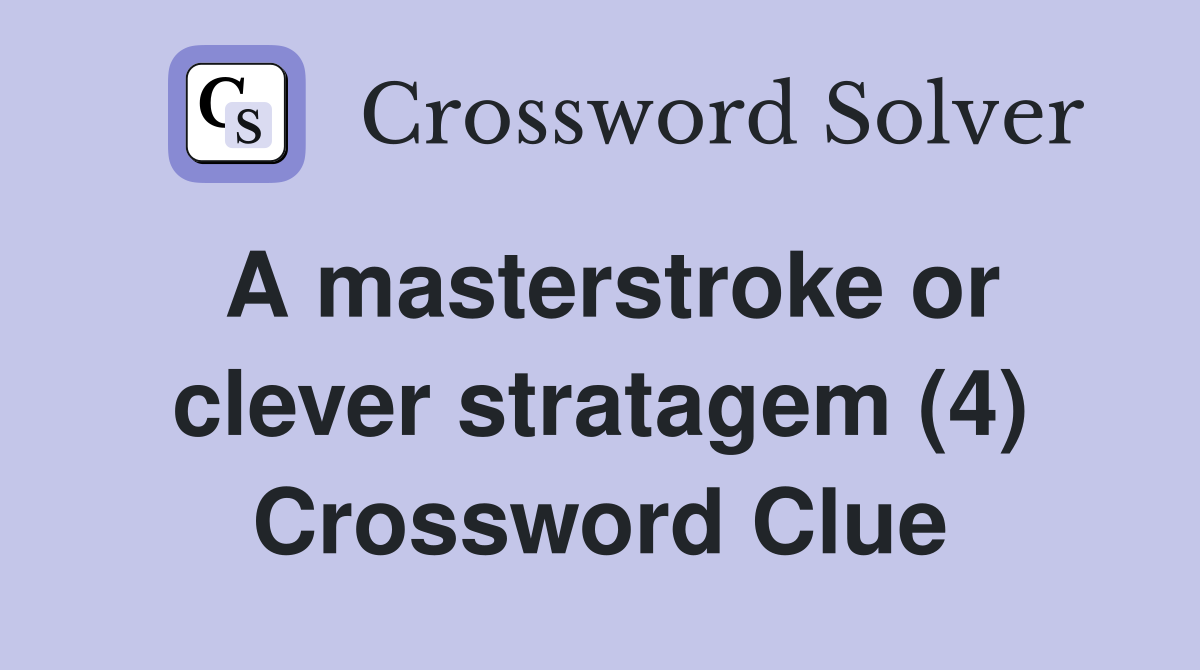 A masterstroke or clever stratagem (4) Crossword Clue
