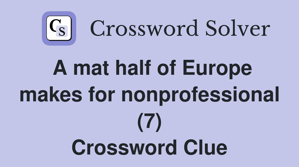 A mat half of Europe makes for nonprofessional (7) Crossword Clue
