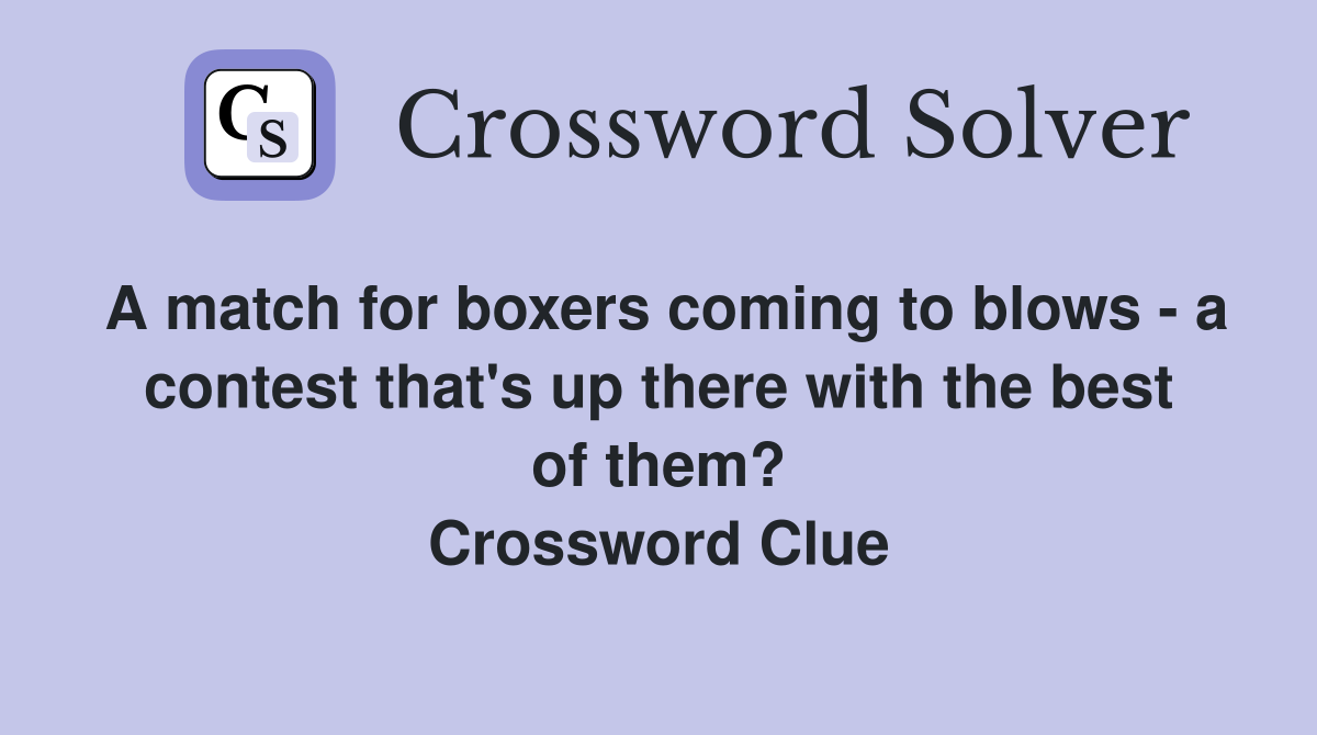 A match for boxers coming to blows - a contest that's up there with the best of them? Crossword Clue