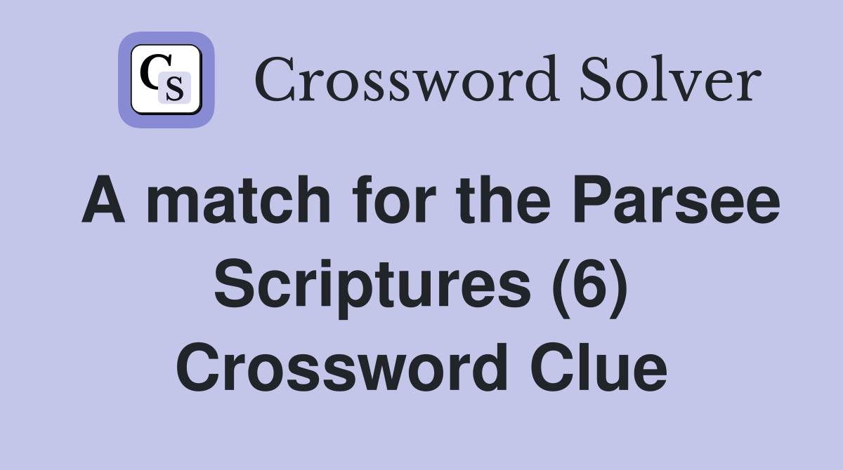 A match for the Parsee Scriptures (6) Crossword Clue