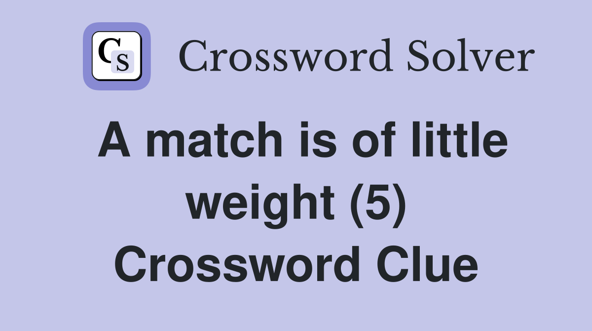 A match is of little weight (5) Crossword Clue