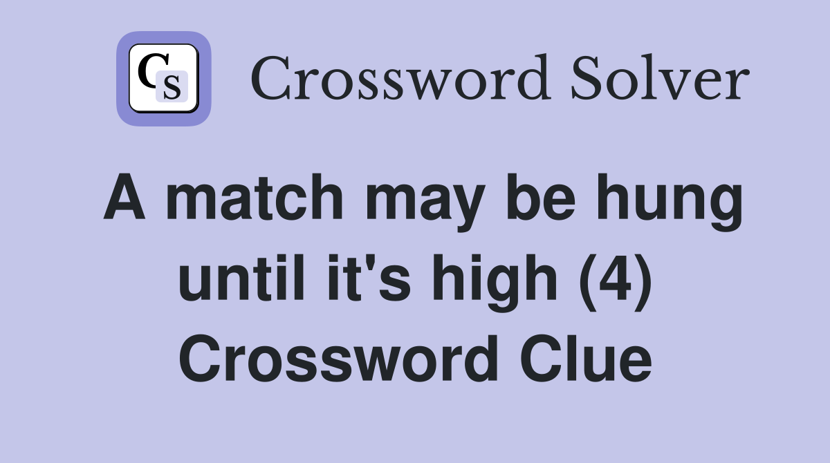 A match may be hung until it's high (4) Crossword Clue