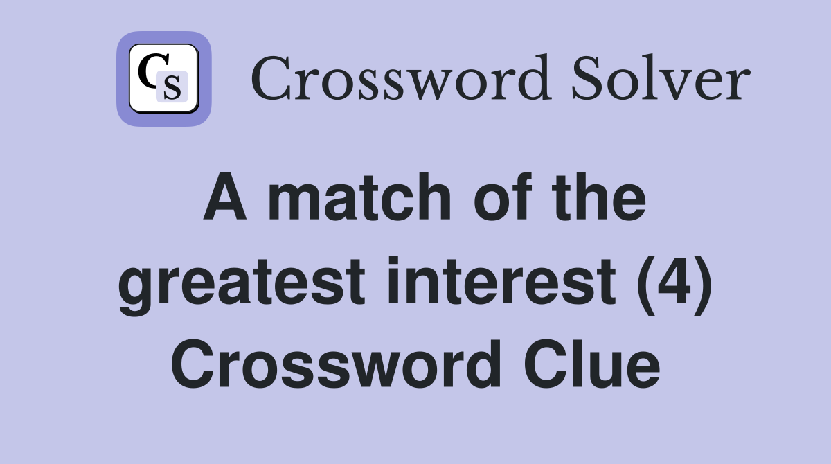 A match of the greatest interest (4) Crossword Clue