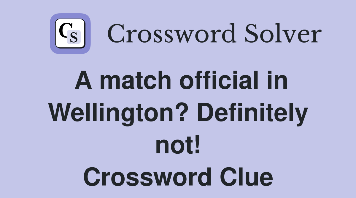 A match official in Wellington? Definitely not! Crossword Clue