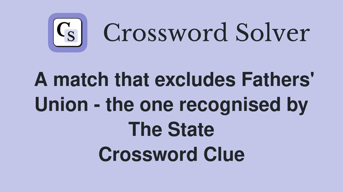A match that excludes Fathers' Union - the one recognised by The State Crossword Clue