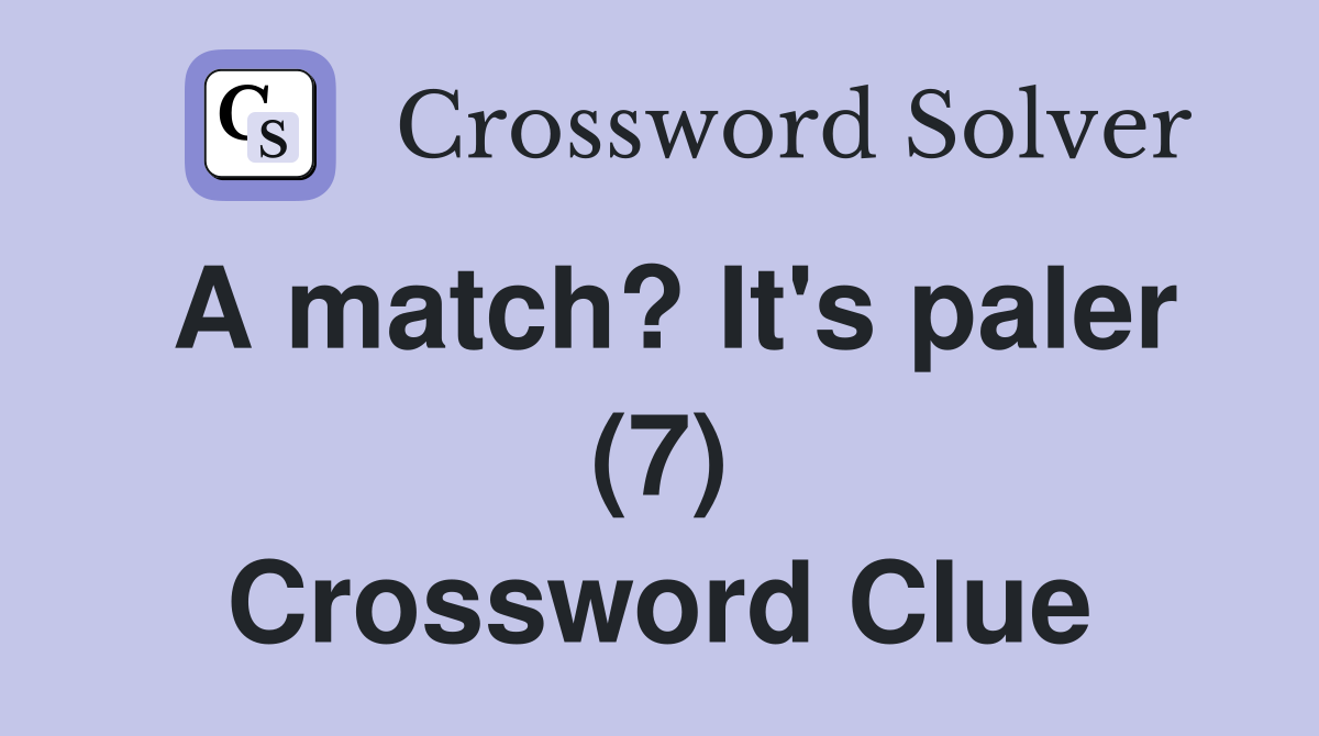 A match? It's paler (7) Crossword Clue