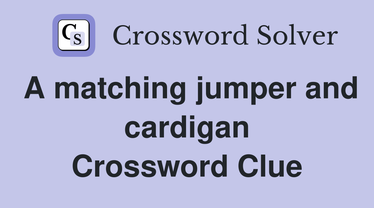 A matching jumper and cardigan Crossword Clue